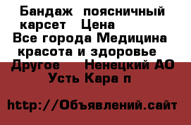 Бандаж- поясничный карсет › Цена ­ 1 000 - Все города Медицина, красота и здоровье » Другое   . Ненецкий АО,Усть-Кара п.